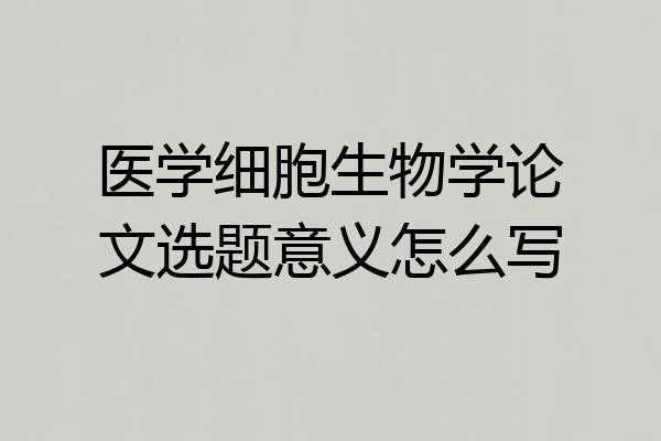 医学细胞生物学论文选题意义怎么写