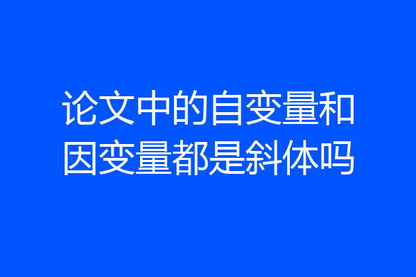 论文中的自变量和因变量都是斜体吗