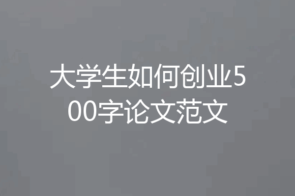 大学生如何创业500字论文范文