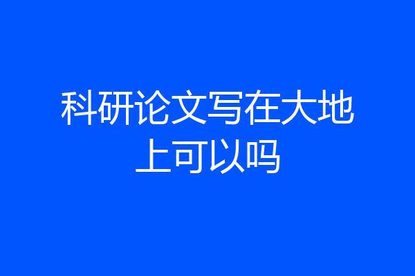 科研论文写在大地上可以吗