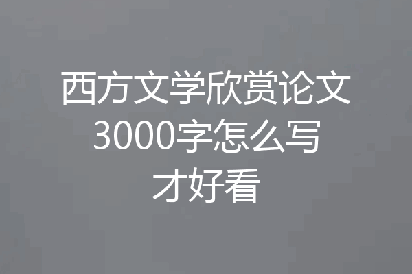 西方文学欣赏论文3000字怎么写才好看