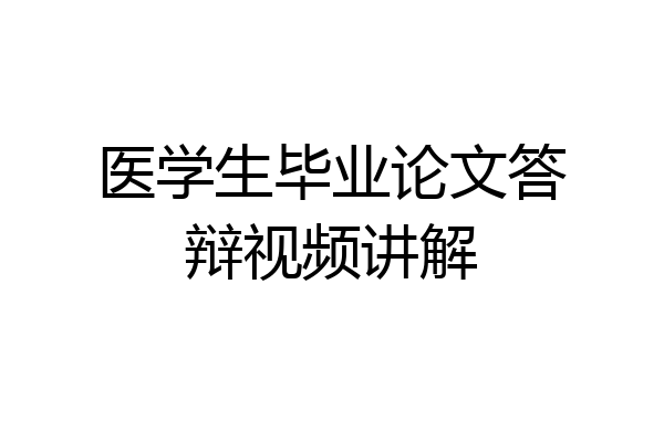 医学生毕业论文答辩视频讲解