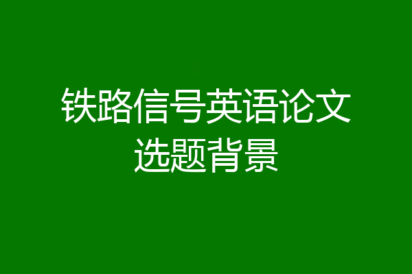 铁路信号英语论文选题背景