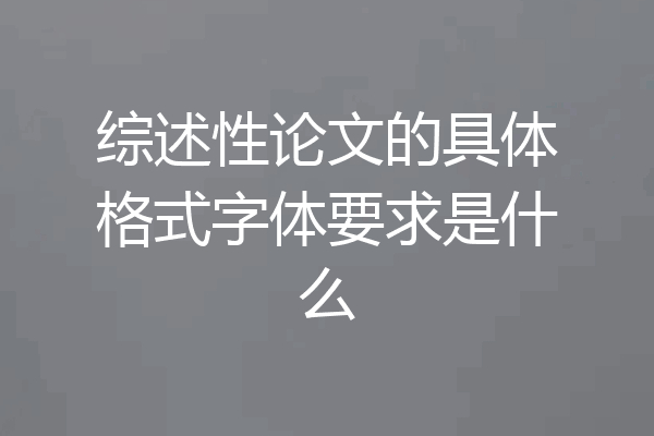 综述性论文的具体格式字体要求是什么
