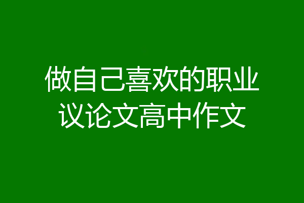 做自己喜欢的职业议论文高中作文