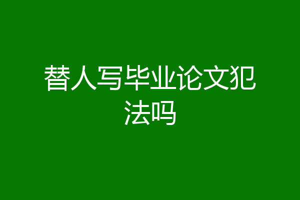 替人写毕业论文犯法吗