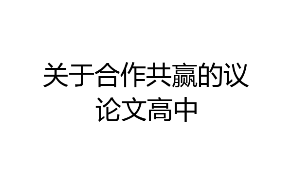 关于合作共赢的议论文高中