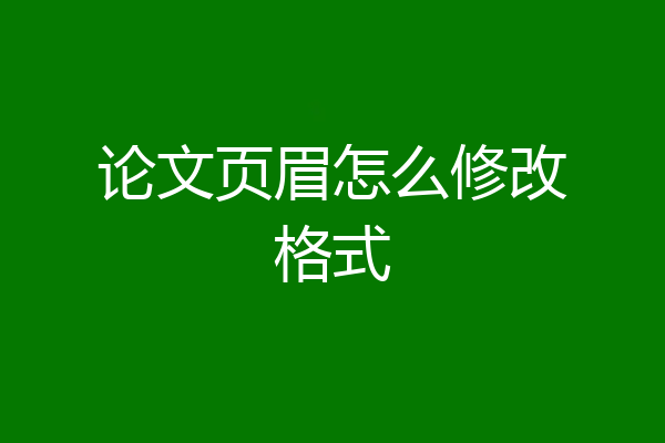 论文页眉怎么修改格式