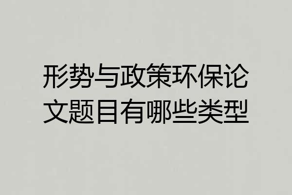 形势与政策环保论文题目有哪些类型