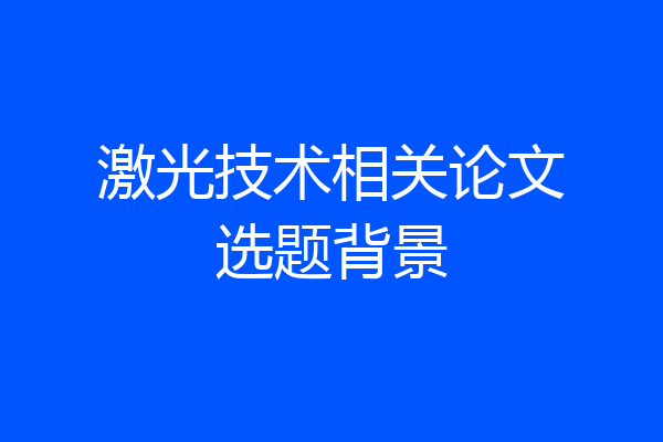 激光技术相关论文选题背景