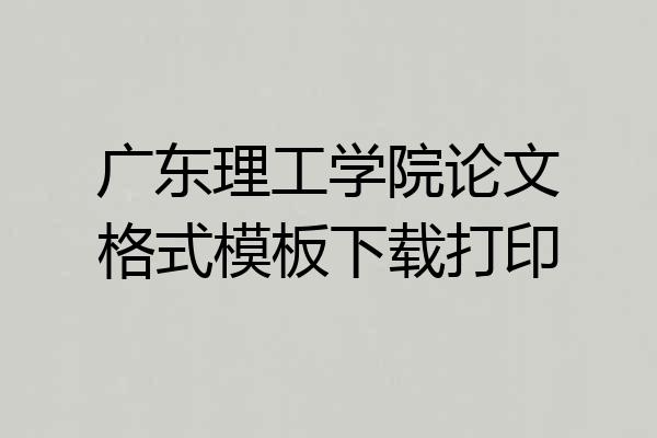 广东理工学院论文格式模板下载打印