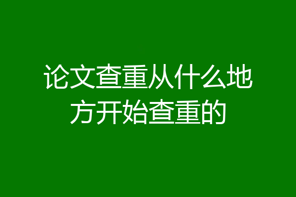 论文查重从什么地方开始查重的