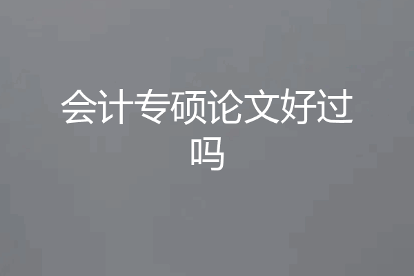 会计专硕论文好过吗
