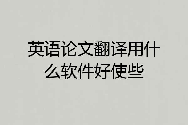 英语论文翻译用什么软件好使些