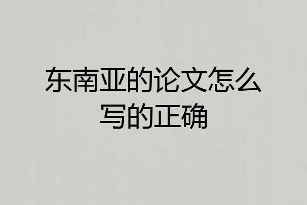 东南亚的论文怎么写的正确