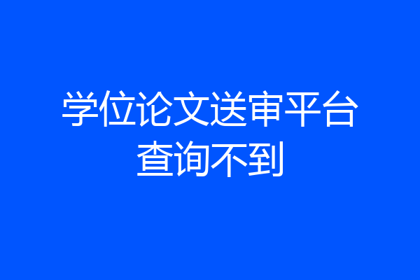 学位论文送审平台查询不到