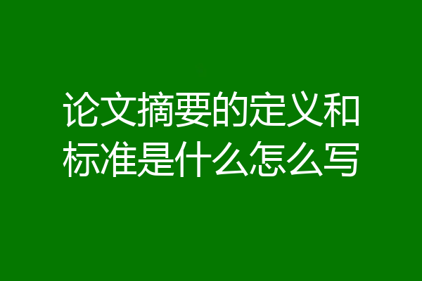 论文摘要的定义和标准是什么怎么写