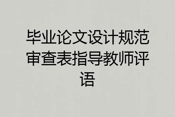 毕业论文设计规范审查表指导教师评语