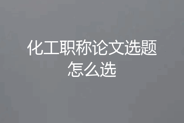 化工职称论文选题怎么选