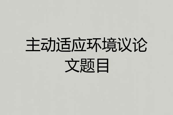 主动适应环境议论文题目