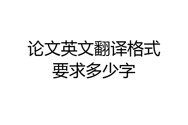 论文英文翻译格式要求多少字