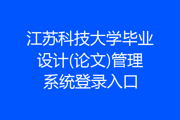 江苏科技大学毕业设计(论文)管理系统登录入口