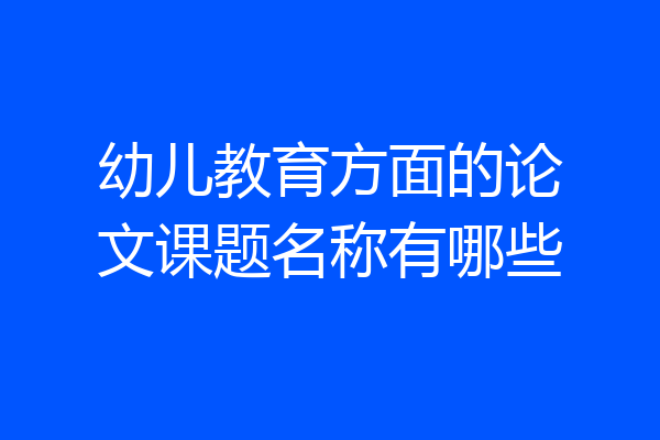 幼儿教育方面的论文课题名称有哪些