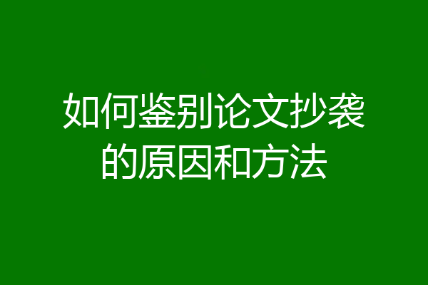 如何鉴别论文抄袭的原因和方法