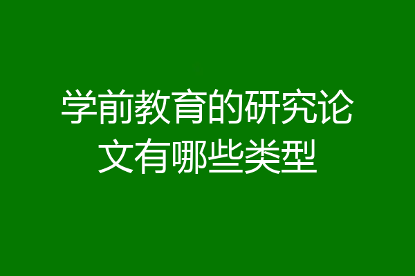 学前教育的研究论文有哪些类型