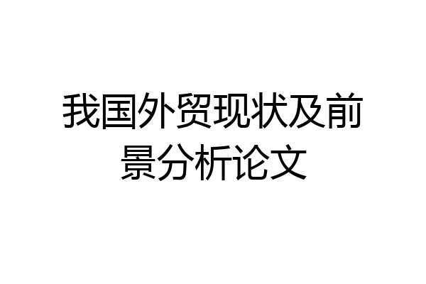 我国外贸现状及前景分析论文