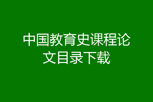 中国教育史课程论文目录下载