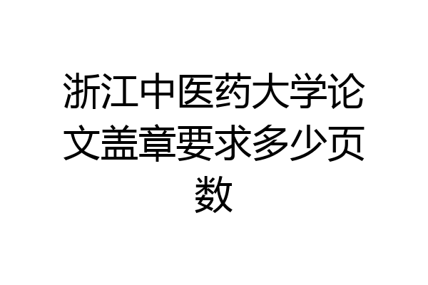 浙江中医药大学论文盖章要求多少页数