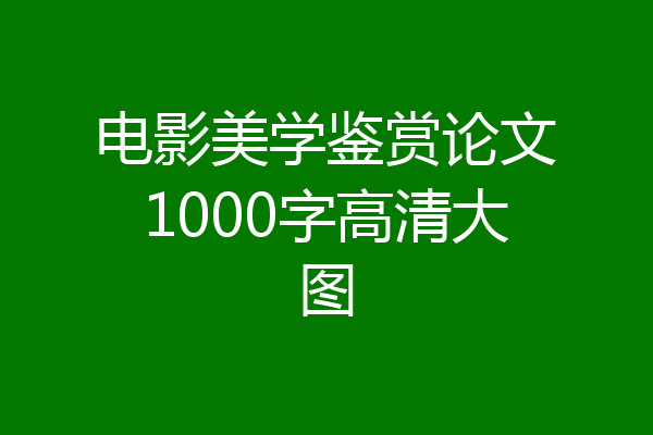 电影美学鉴赏论文1000字高清大图