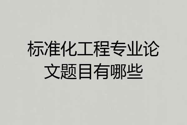 标准化工程专业论文题目有哪些