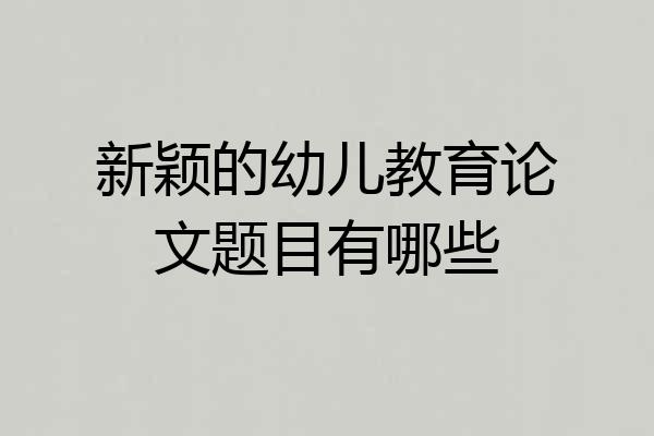 新颖的幼儿教育论文题目有哪些