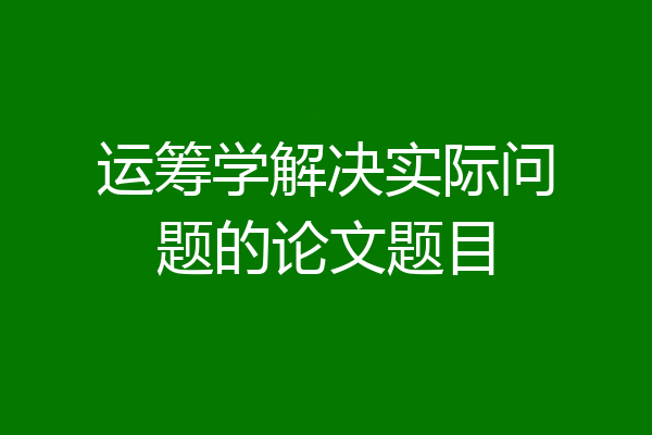 运筹学解决实际问题的论文题目