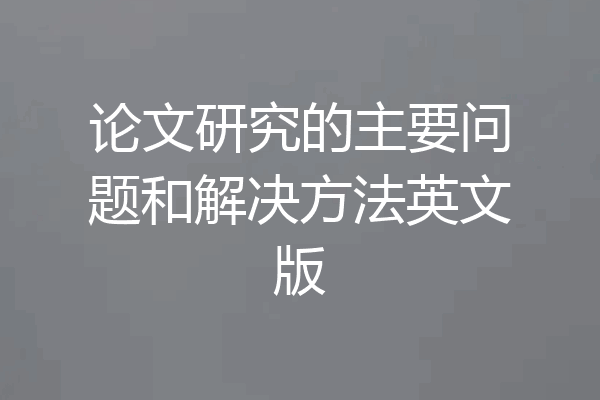 论文研究的主要问题和解决方法英文版