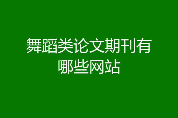 舞蹈类论文期刊有哪些网站