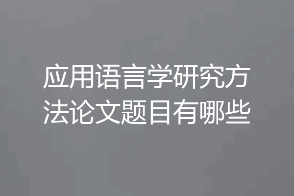 应用语言学研究方法论文题目有哪些