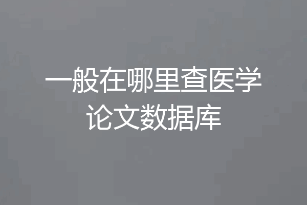 一般在哪里查医学论文数据库