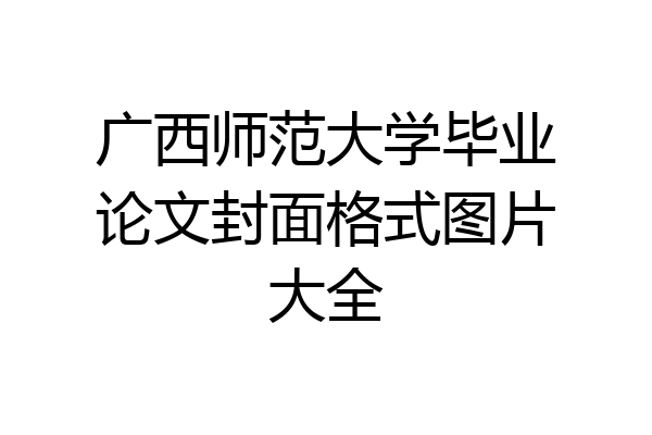 广西师范大学毕业论文封面格式图片大全