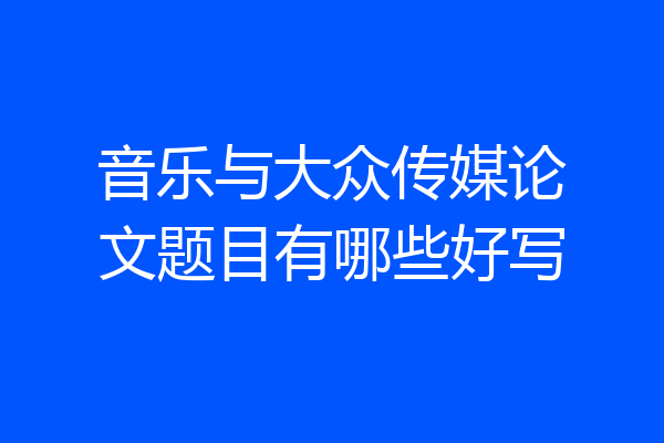 音乐与大众传媒论文题目有哪些好写