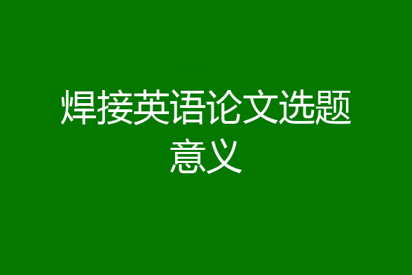 焊接英语论文选题意义
