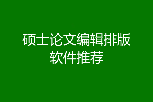 硕士论文编辑排版软件推荐