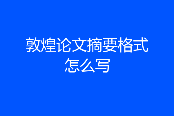敦煌论文摘要格式怎么写