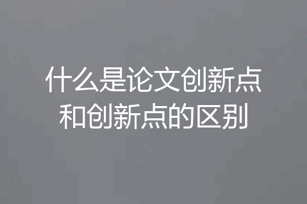 什么是论文创新点和创新点的区别