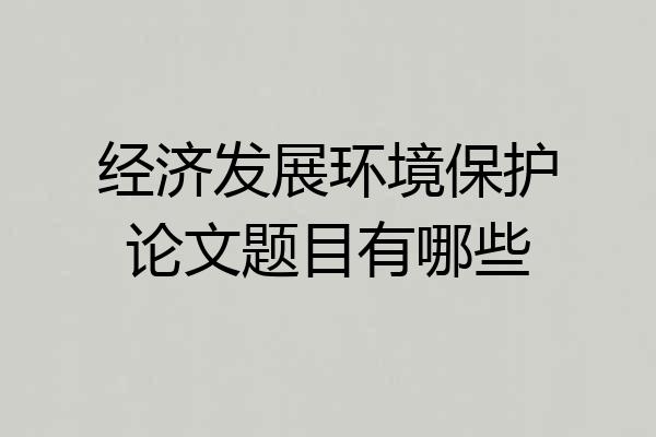 经济发展环境保护论文题目有哪些