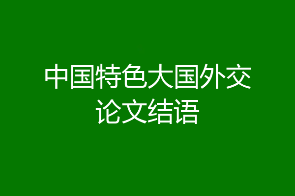 中国特色大国外交论文结语