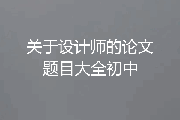 关于设计师的论文题目大全初中