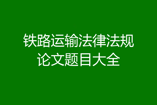 铁路运输法律法规论文题目大全